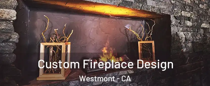  Custom Fireplace Design Westmont - CA