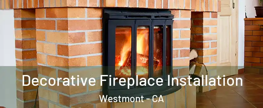  Decorative Fireplace Installation Westmont - CA