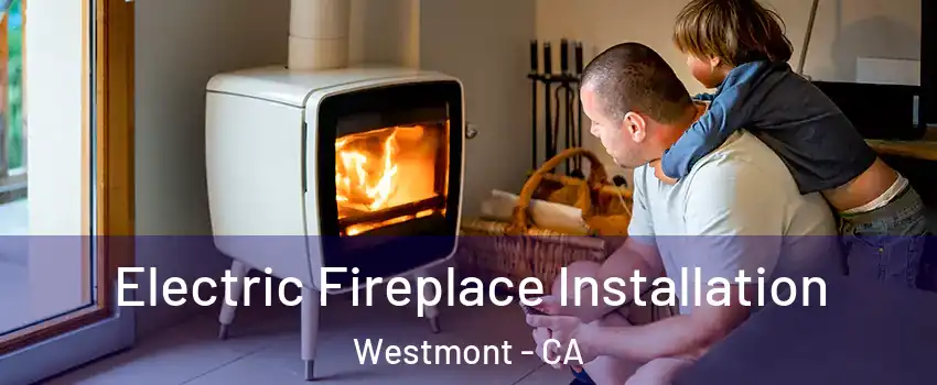  Electric Fireplace Installation Westmont - CA