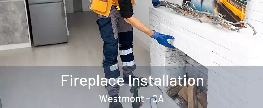  Fireplace Installation Westmont - CA