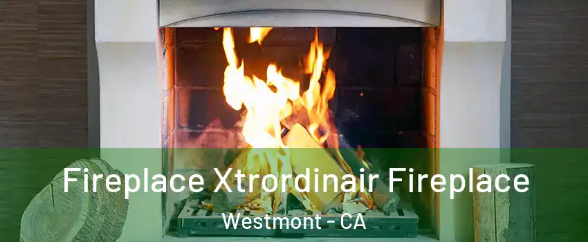  Fireplace Xtrordinair Fireplace Westmont - CA