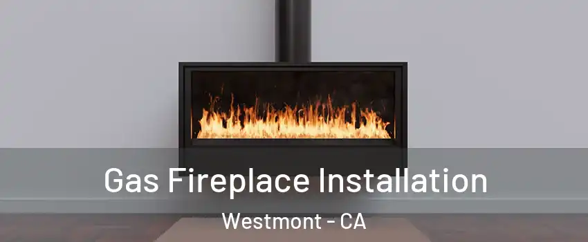  Gas Fireplace Installation Westmont - CA