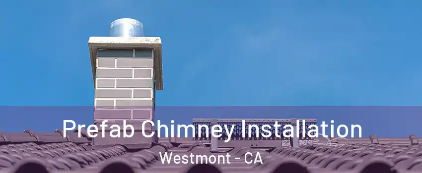  Prefab Chimney Installation Westmont - CA
