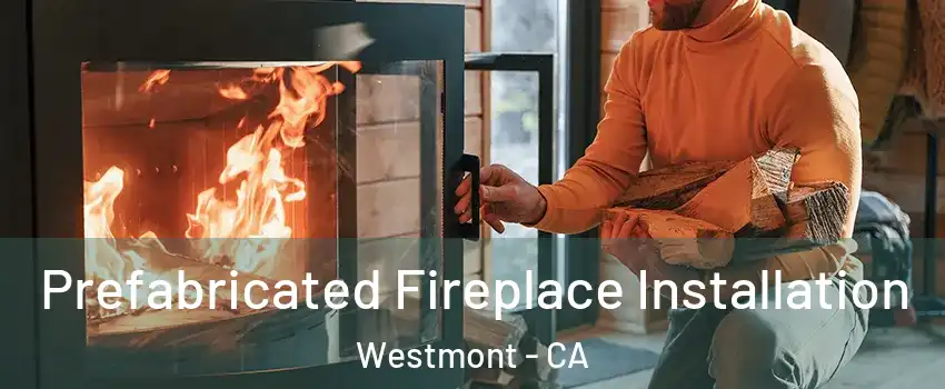  Prefabricated Fireplace Installation Westmont - CA