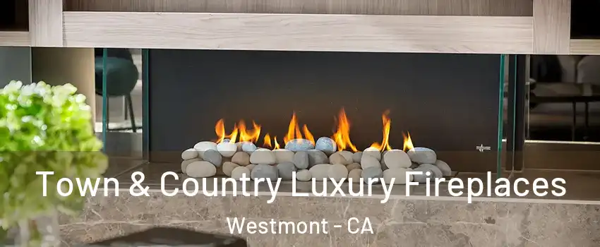  Town & Country Luxury Fireplaces Westmont - CA
