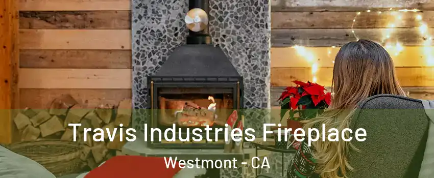  Travis Industries Fireplace Westmont - CA